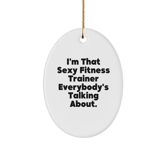 Funny Fitness Trainer Gifts from Men to Friends - Oval Ornament I'm That Sexy Fitness Trainer Everybody's Talking About Christmas Unique - Image 1
