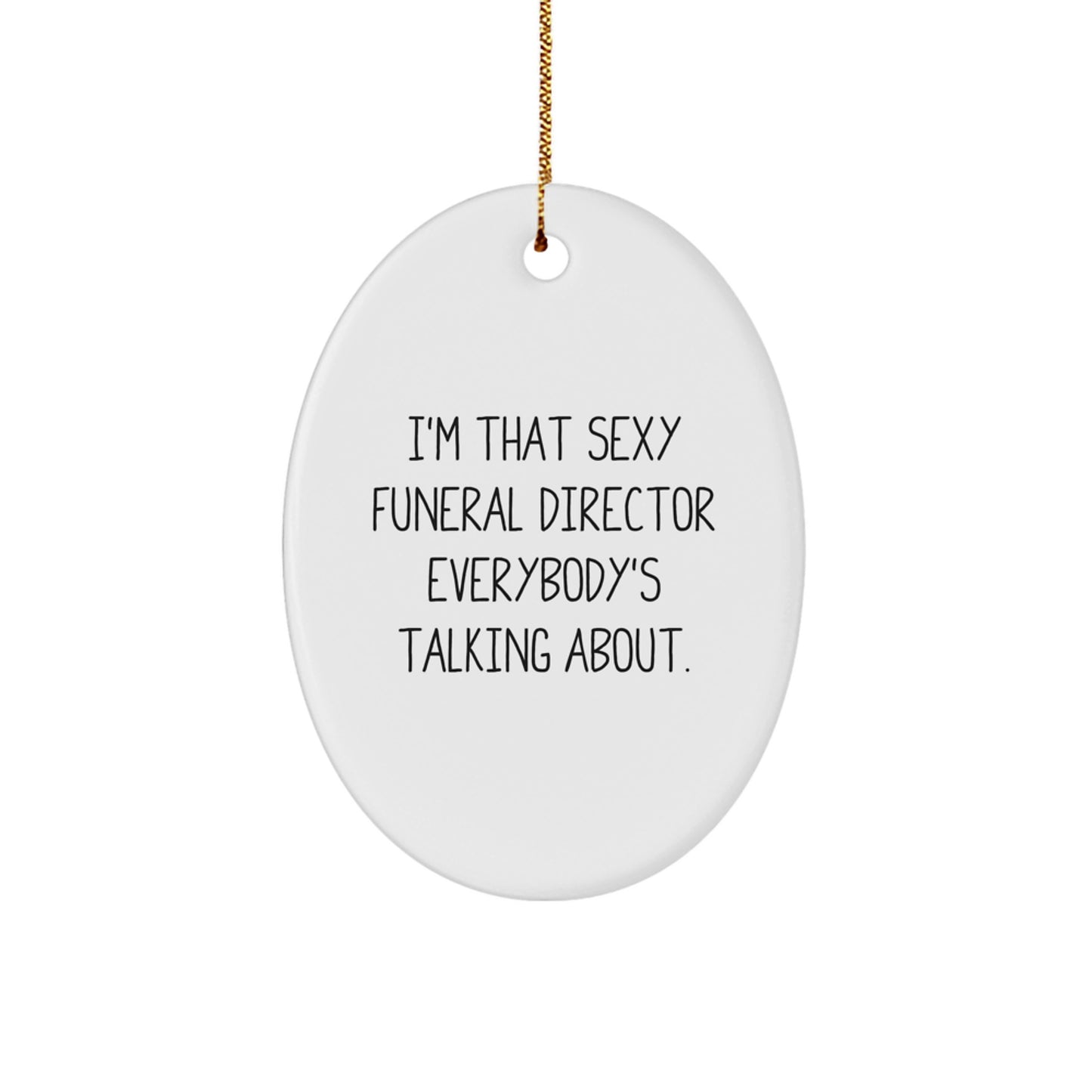 Gifts from Men, Women, or Friends to Funeral Directors - 'I'm That Sexy Funeral Director Everybody's Talking About.' Funny Oval Ornament, White, Christmas Unique Gifts - Image 1