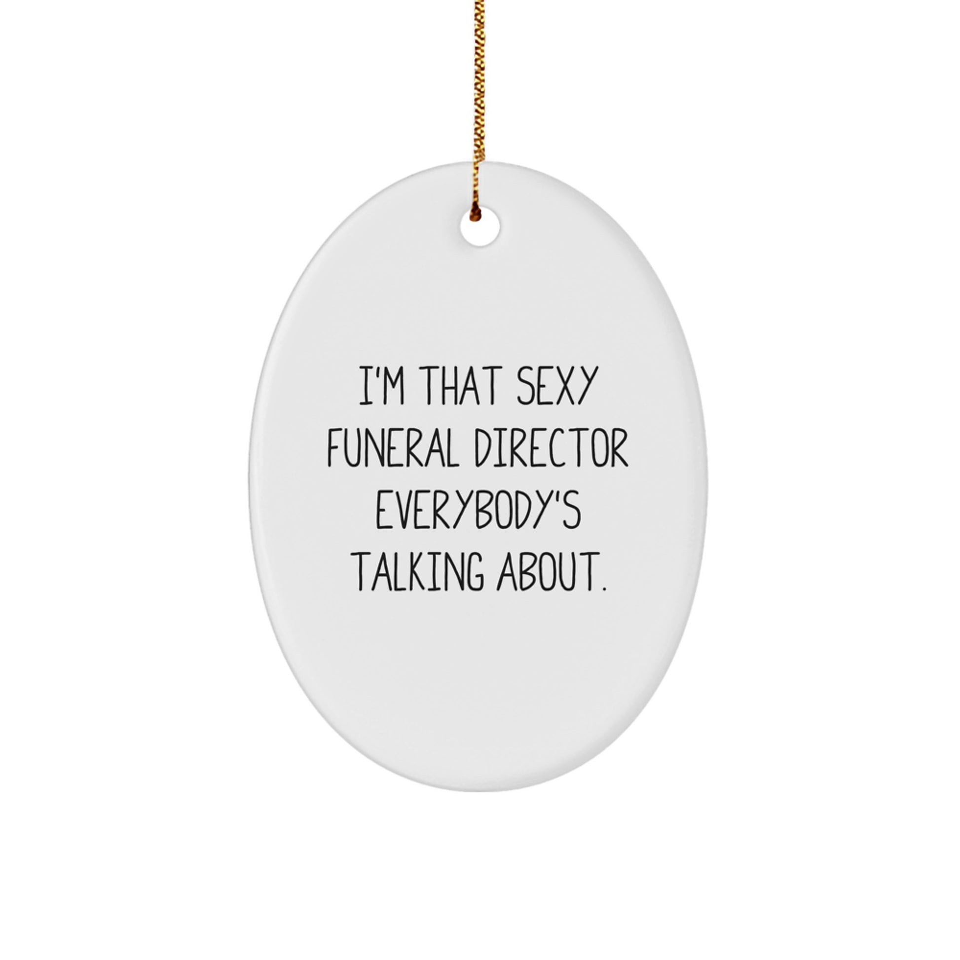 Gifts from Men, Women, or Friends to Funeral Directors - 'I'm That Sexy Funeral Director Everybody's Talking About.' Funny Oval Ornament, White, Christmas Unique Gifts - Image 1
