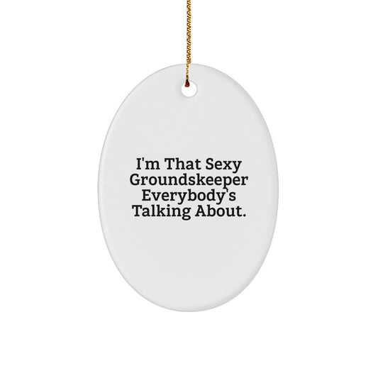 Funny groundskeeper Gifts from Friends for groundskeeper - Oval Ornament I'm That Sexy groundskeeper Everybody's Talking About Christmas Decoration - Image 1