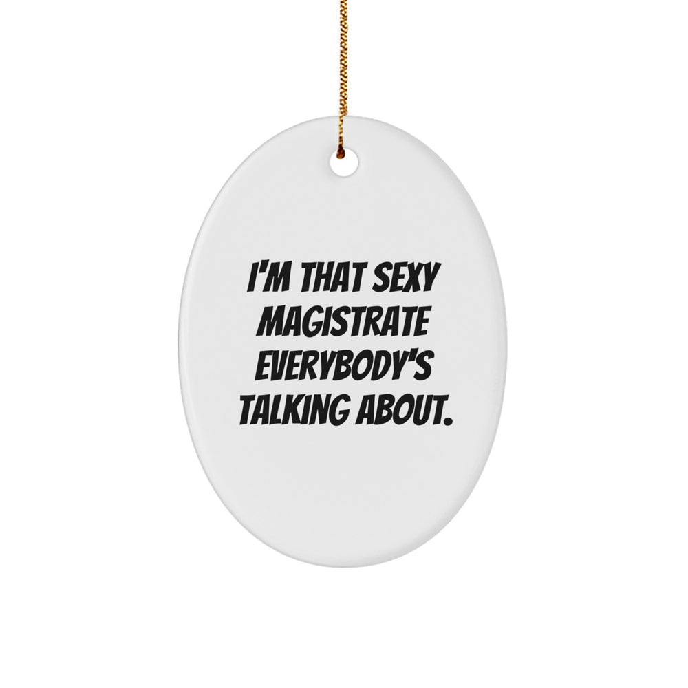 Funny Magistrate Gifts Oval Ornament for Christmas Unique Presents from Friends or Family - I'm That Sexy Magistrate Everybody's Talking About. - Image 1
