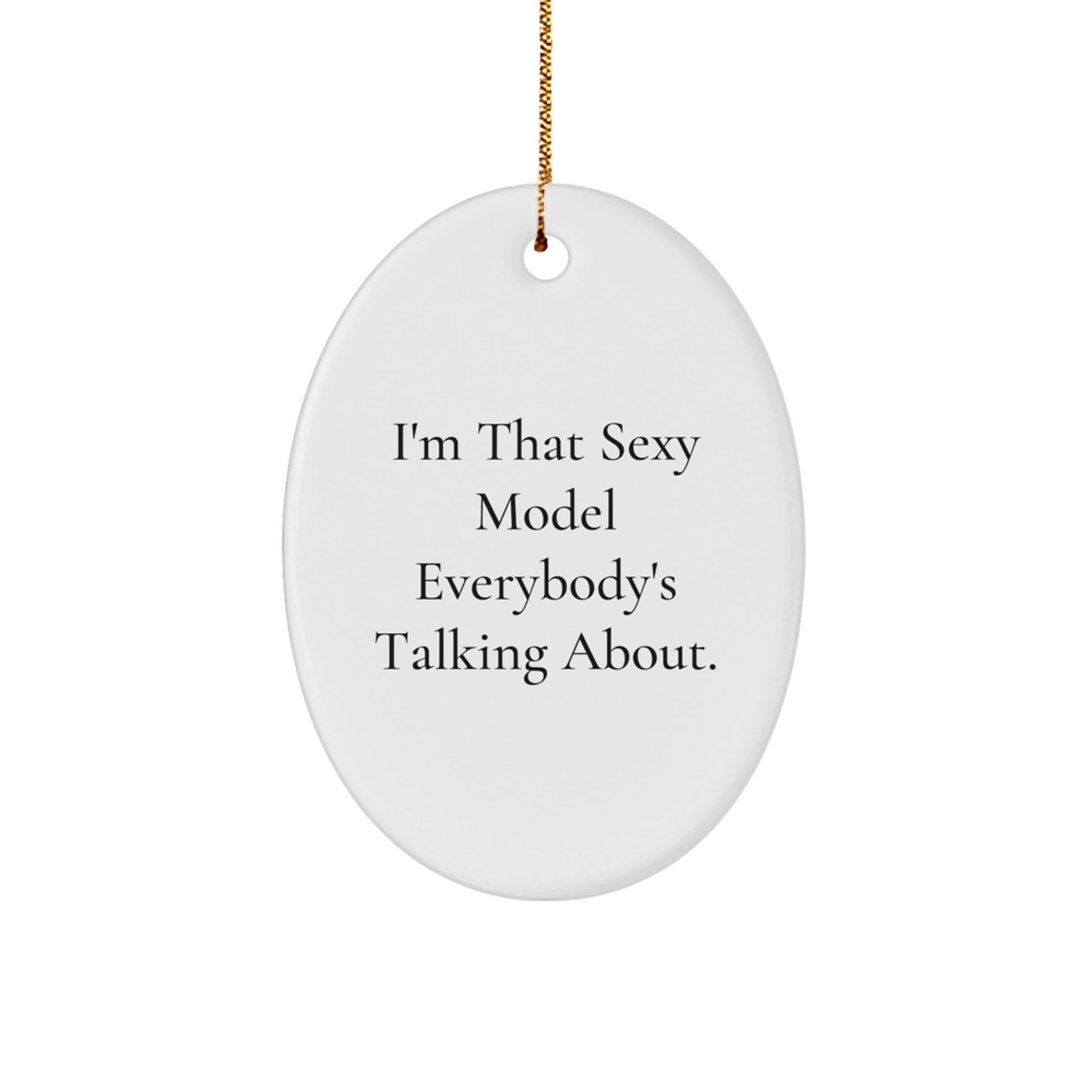 Funny Model Gifts for Men, Women, or Friends - I'm That Sexy Model Everybody's Talking About. Oval Ornament, Unique Christmas Unique Gifts from Family, Friends, or Coworkers - Image 1