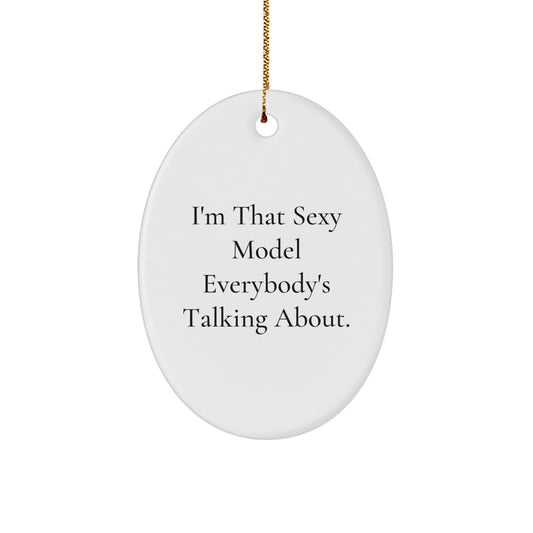 Funny Model Gifts for Men, Women, or Friends - I'm That Sexy Model Everybody's Talking About. Oval Ornament, Unique Christmas Unique Gifts from Family, Friends, or Coworkers - Image 1