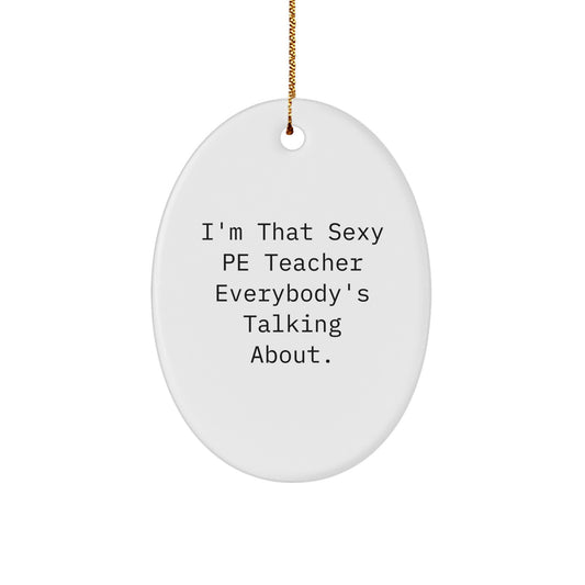 Funny PE Teacher Gifts for Men - Oval Ornament 'I'm That Sexy PE Teacher Everybody's Talking About.' Gifts from Family - Christmas Unique Gifts - Image 1