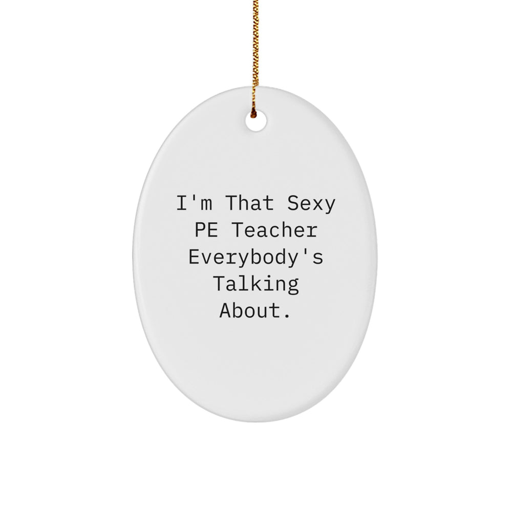 Funny PE Teacher Gifts for Men - Oval Ornament 'I'm That Sexy PE Teacher Everybody's Talking About.' Gifts from Family - Christmas Unique Gifts - Image 1