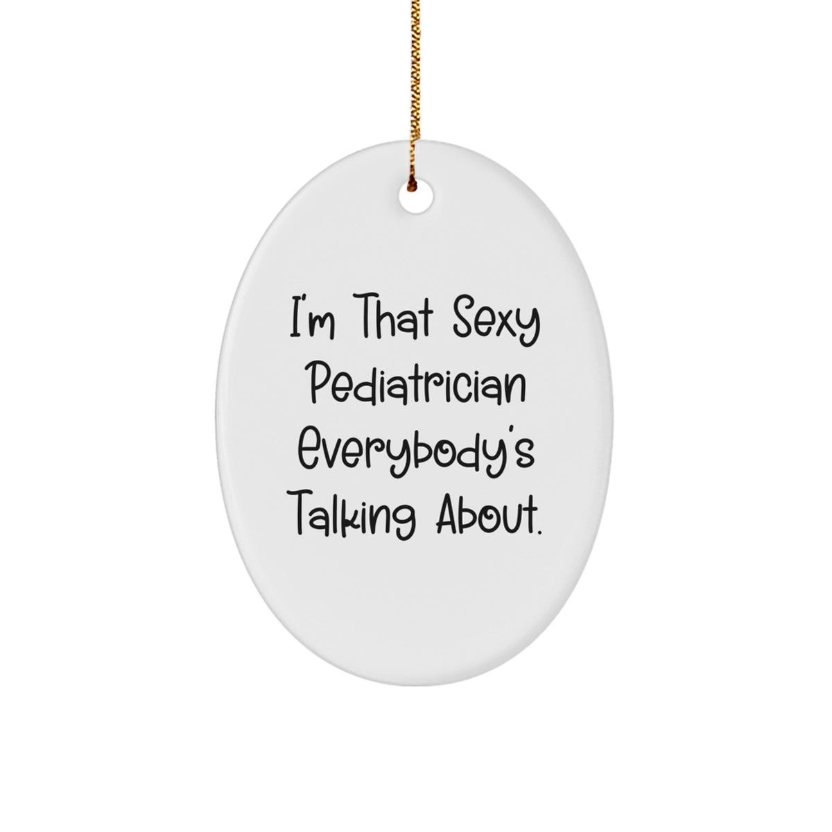 Funny Pediatrician Gifts, Oval Ornaments, Christmas Unique Presents from Friends, 'I'm That Sexy Pediatrician Everybody's Talking About' - Image 1