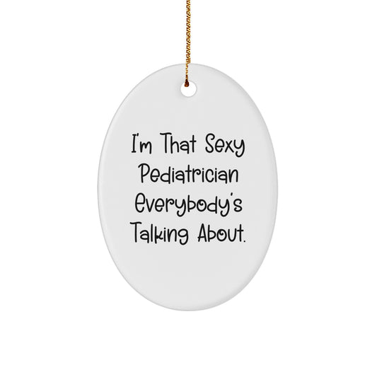 Funny Pediatrician Gifts, Oval Ornaments, Christmas Unique Presents from Friends, 'I'm That Sexy Pediatrician Everybody's Talking About' - Image 1