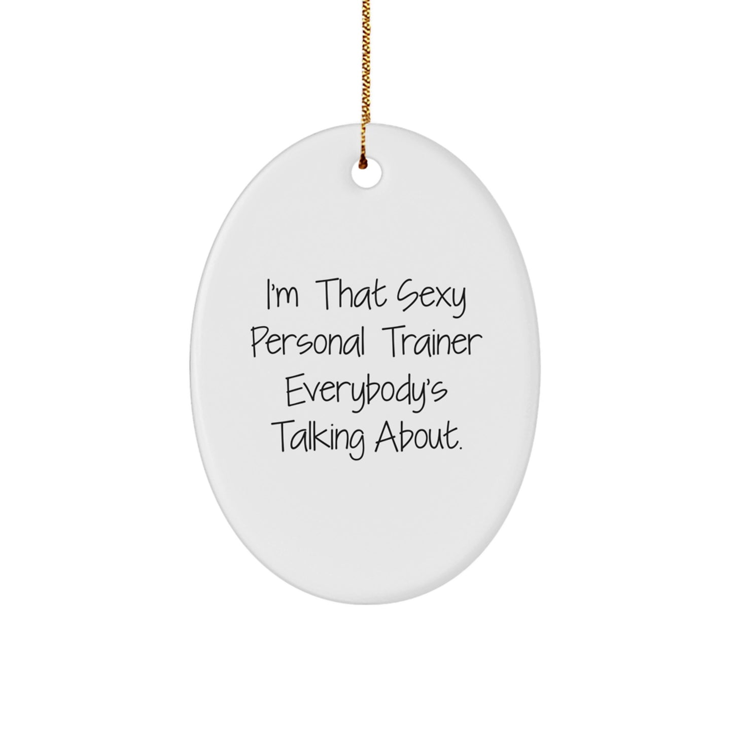Funny Personal Trainer Gifts from Men to Women Friends Family Members for Christmas - Oval Ornament I'm That Sexy Personal Trainer Everybody's Talking About. - Image 1