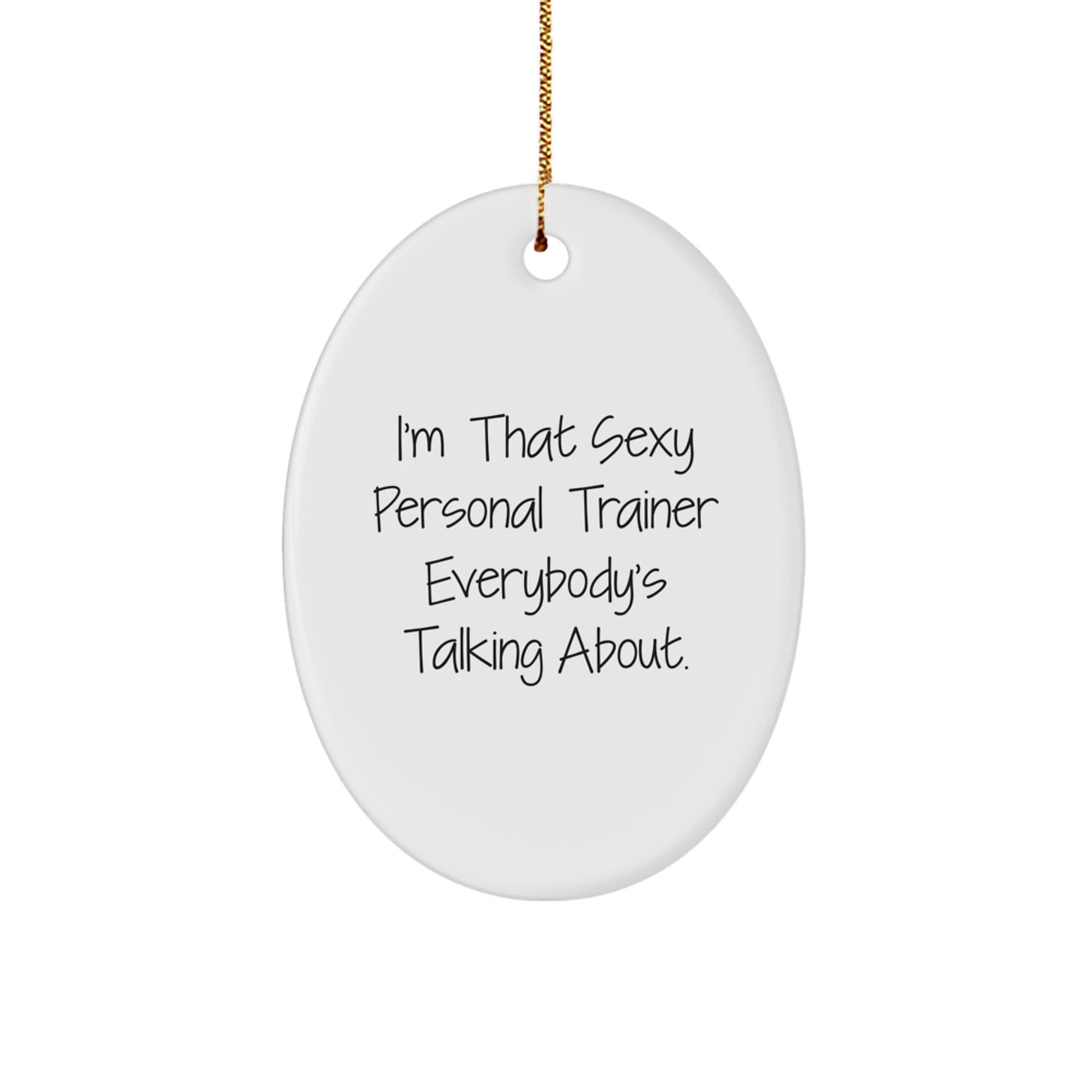 Funny Personal Trainer Gifts from Men to Women Friends Family Members for Christmas - Oval Ornament I'm That Sexy Personal Trainer Everybody's Talking About. - Image 1