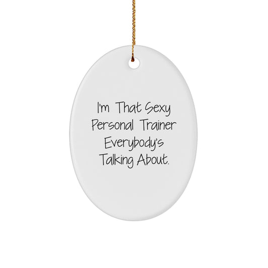Funny Personal Trainer Gifts from Men to Women Friends Family Members for Christmas - Oval Ornament I'm That Sexy Personal Trainer Everybody's Talking About. - Image 1