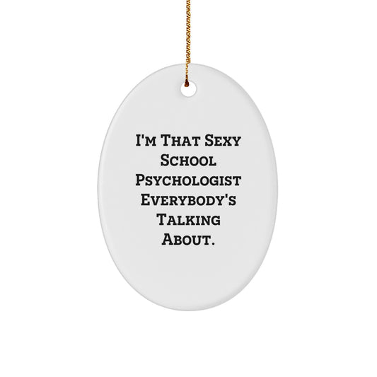 Funny School Psychologist Gifts from Men to School Psychologist Friends, Oval Ornament, I'm That Sexy School Psychologist Everybody's Talking About. Christmas Unique Gifts - Image 1