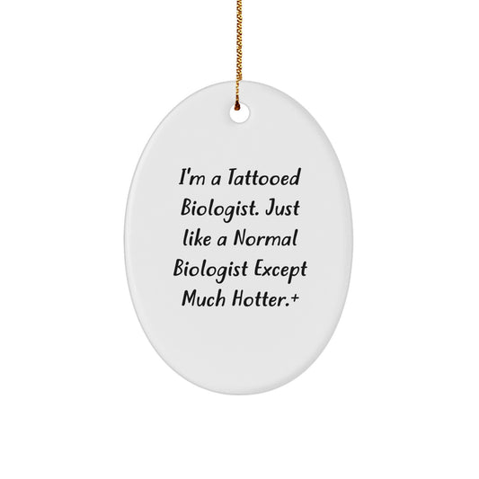 Funny Biologist Gifts for Friends from Men - I'm A Tattooed Biologist Except Much Hotter Oval Ornament, Christmas Unique - Image 1