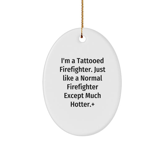 Funny Firefighter Oval Ornament Gifts from Friends to Firefighter Men, Just Like A Normal Firefighter Except Much Hotter.+, Christmas Unique Gifts - Image 1