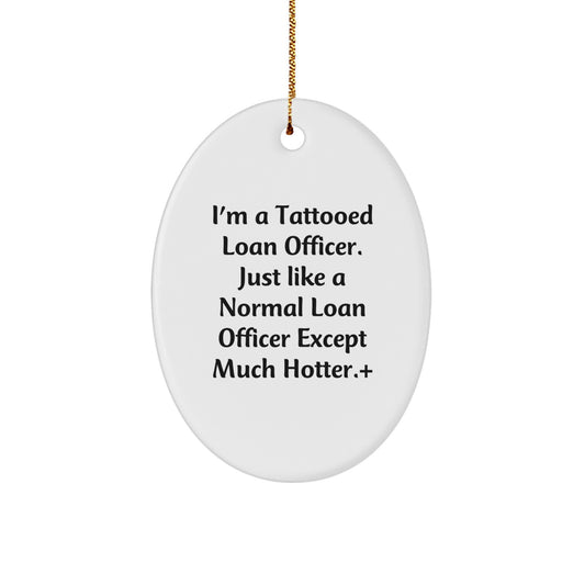 Funny Loan Officer Gifts, Oval Ornament, I'm A Tattooed Loan Officer Except Much Hotter+, Gifts from Coworkers to Loan Officer Friends - Image 1