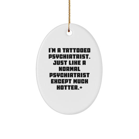 Funny Psychiatrist Gifts from Friends, Christmas Unique Oval Ornament for Men, I'm A Tattooed Psychiatrist Except Much Hotter+ - Image 1