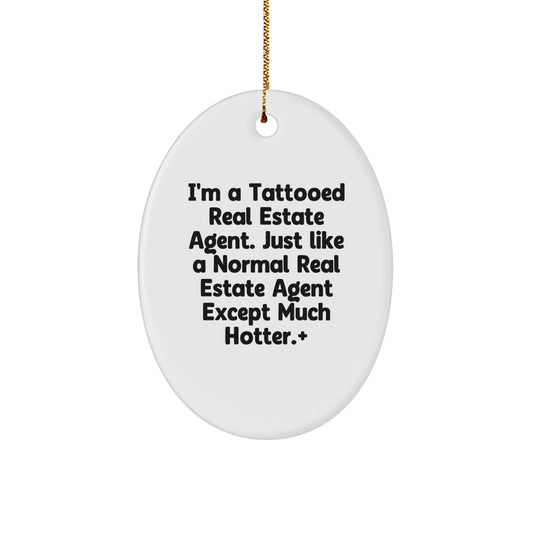 Funny Real Estate Agent Gifts from Men for Christmas Unique Oval Ornament - I'm A Tattooed Real Estate Agent Except Much Hotter. - Image 1