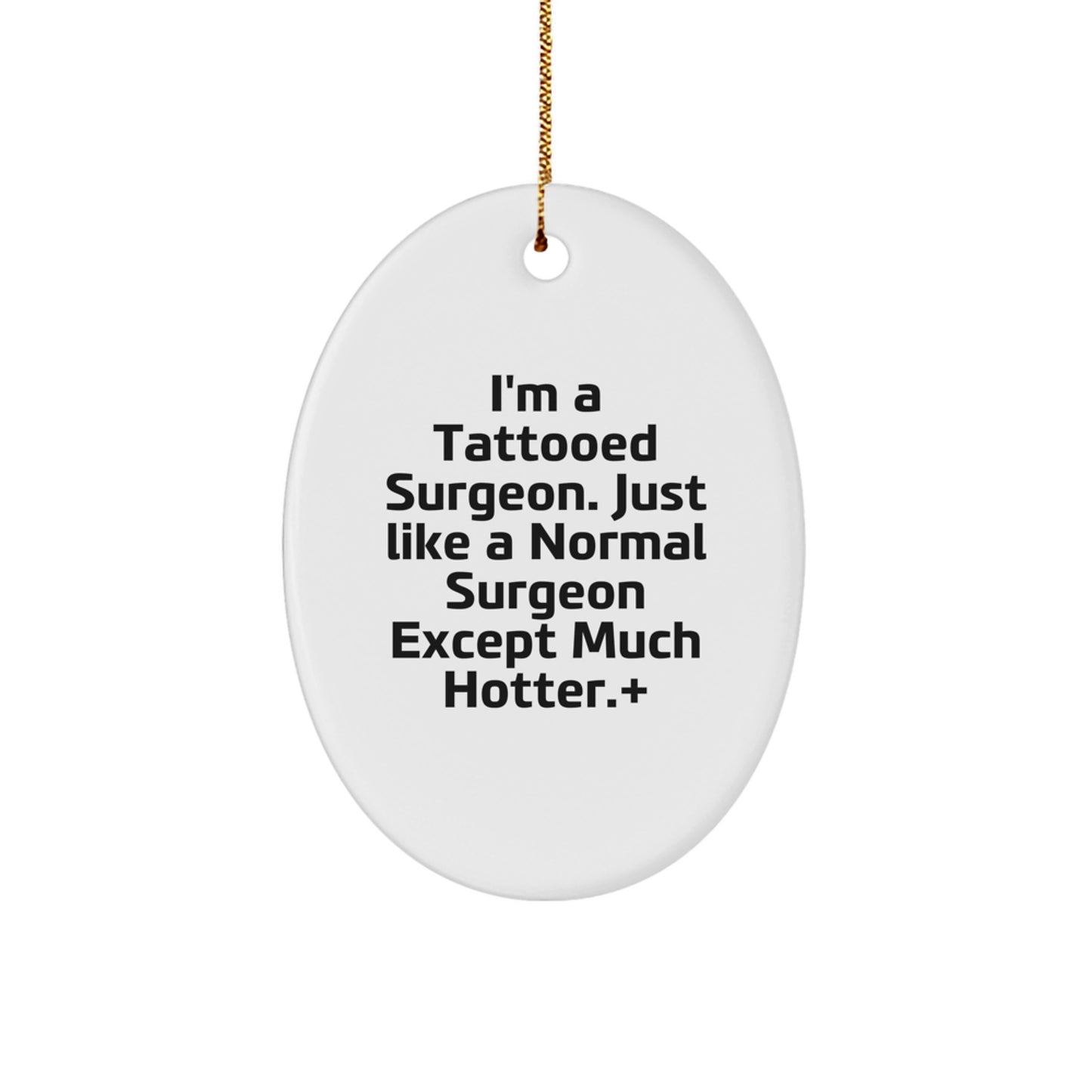 Funny Surgeon Gifts for Christmas - Unique Oval Ornament from Friends - I'm A Tattooed Surgeon Except Much Hotter. - Image 1