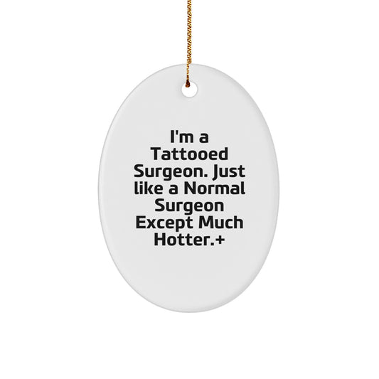 Funny Surgeon Gifts for Christmas - Unique Oval Ornament from Friends - I'm A Tattooed Surgeon Except Much Hotter. - Image 1