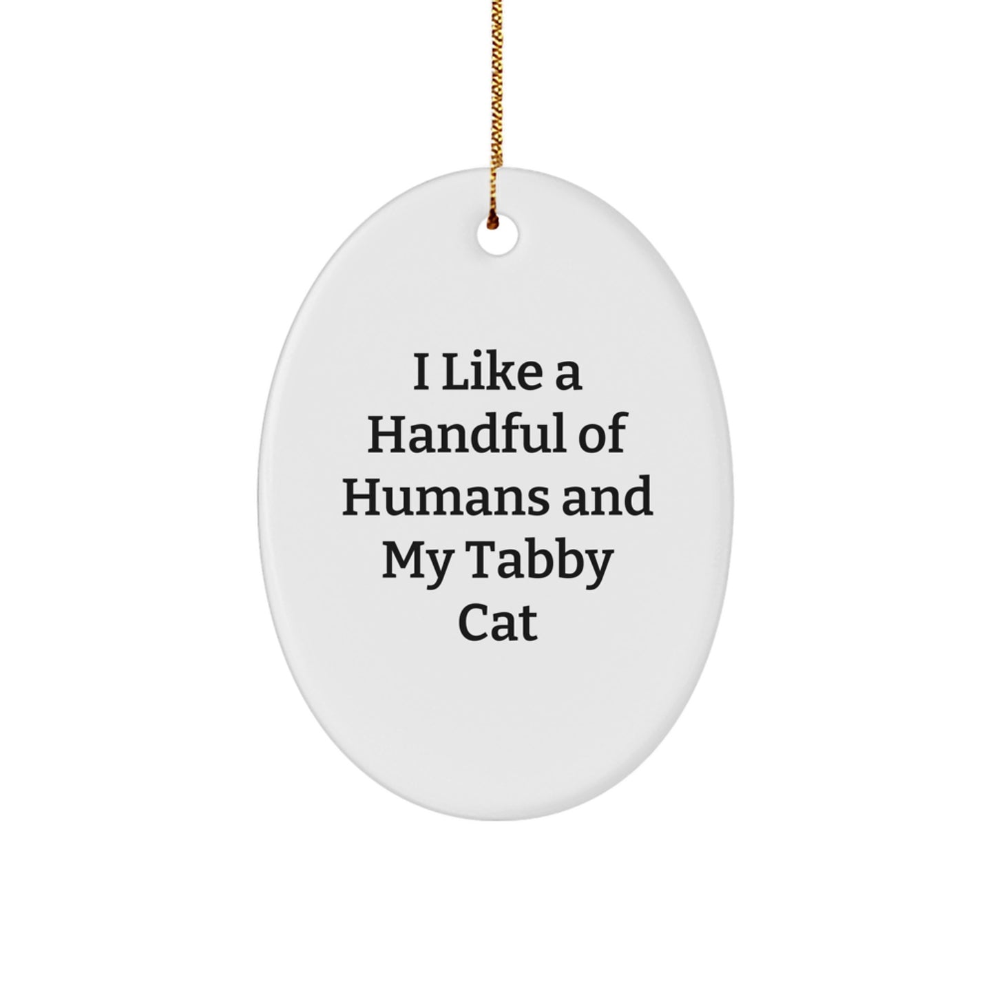 Funny Tabby Cat Oval Ornament - I Like A Handful Of Humans And My Tabby Cat, White Oval Shaped Ornament Gifts for Tabby Cat Lovers from Family and Friends - Image 1