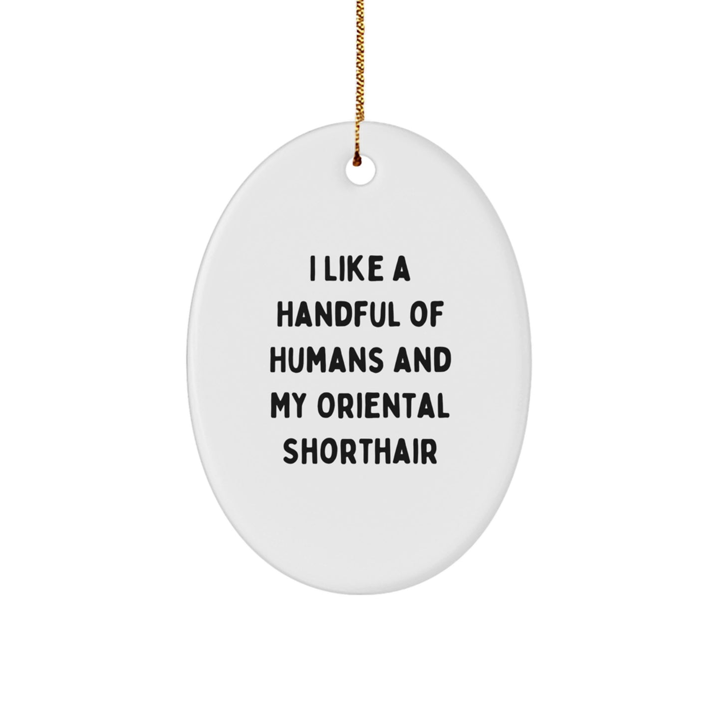 Oriental Shorthair Cat Lover Gifts from Friends and Family - I Like A Handful Of Humans And My Oriental Shorthair Oval Ornament for Christmas Unique Gifts - Image 1
