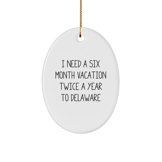 Delaware Oval Ornament Gifts from Friends to Family for Christmas 'I Need A Six Month Vacation Twice A Year To Delaware' - Image 1