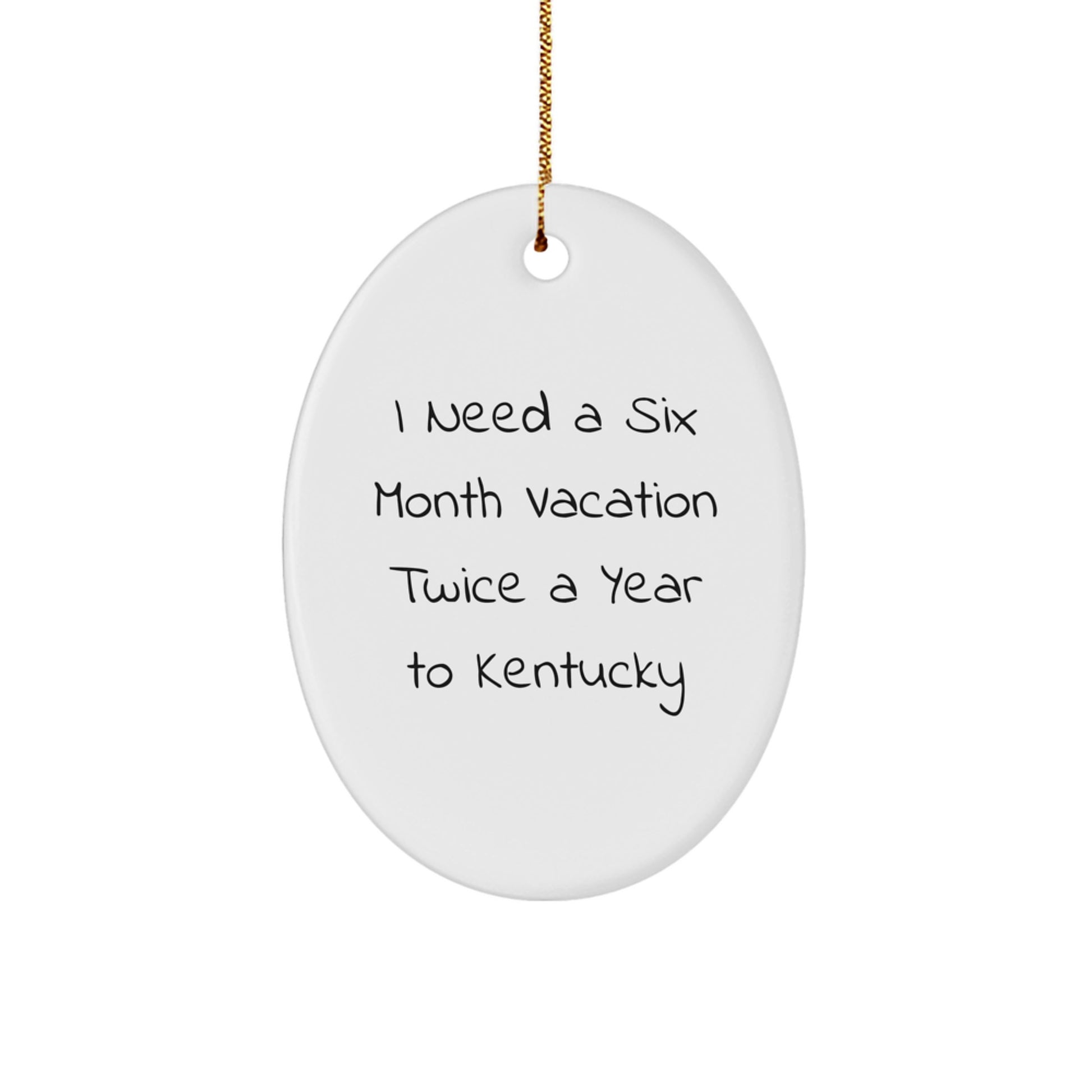 Kentucky Oval Ornament, 'I Need A Six Month Vacation Twice A Year To Kentucky' Funny Quote, Gifts from Family to Kentucky Lovers, Christmas Unique - Image 1