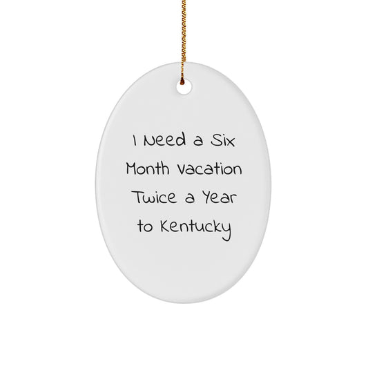 Kentucky Oval Ornament, 'I Need A Six Month Vacation Twice A Year To Kentucky' Funny Quote, Gifts from Family to Kentucky Lovers, Christmas Unique - Image 1