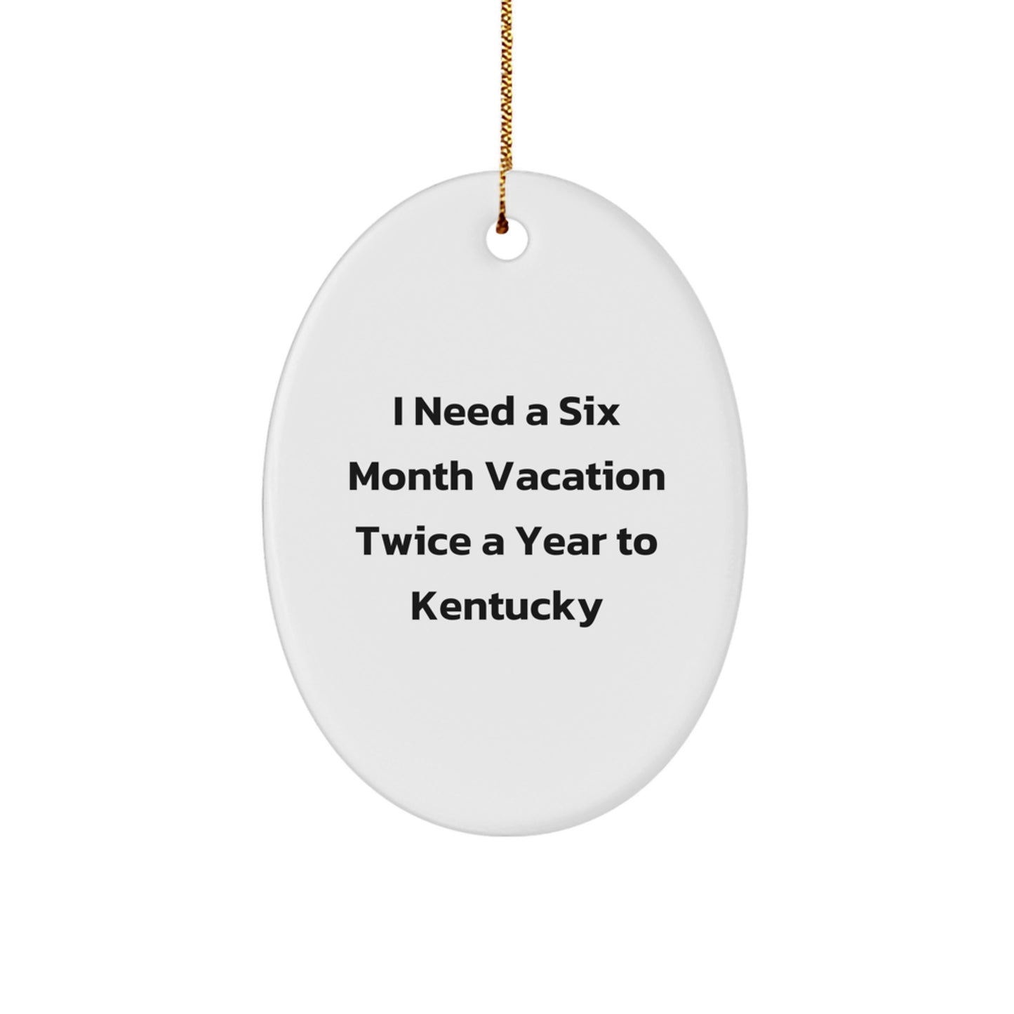Kentucky Oval Ornament Gifts, Funny 'I Need A Six Month Vacation Twice A Year To Kentucky' Christmas Decorations for Friends, Family, Coworkers - Image 1