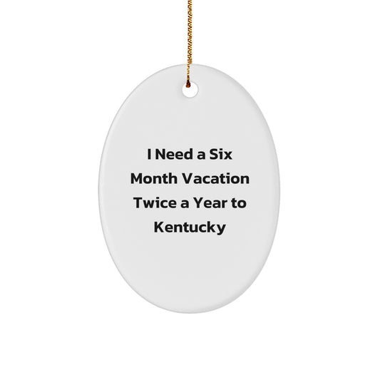 Kentucky Oval Ornament Gifts, Funny 'I Need A Six Month Vacation Twice A Year To Kentucky' Christmas Decorations for Friends, Family, Coworkers - Image 1