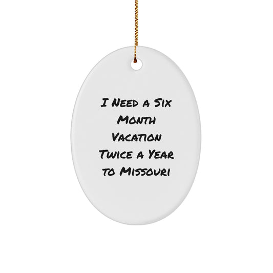 Funny Missouri Oval Ornament Gifts from Family for Missouri Christmas Unique Decoration, I Need A Six Month Vacation Twice A Year To Missouri - Image 1