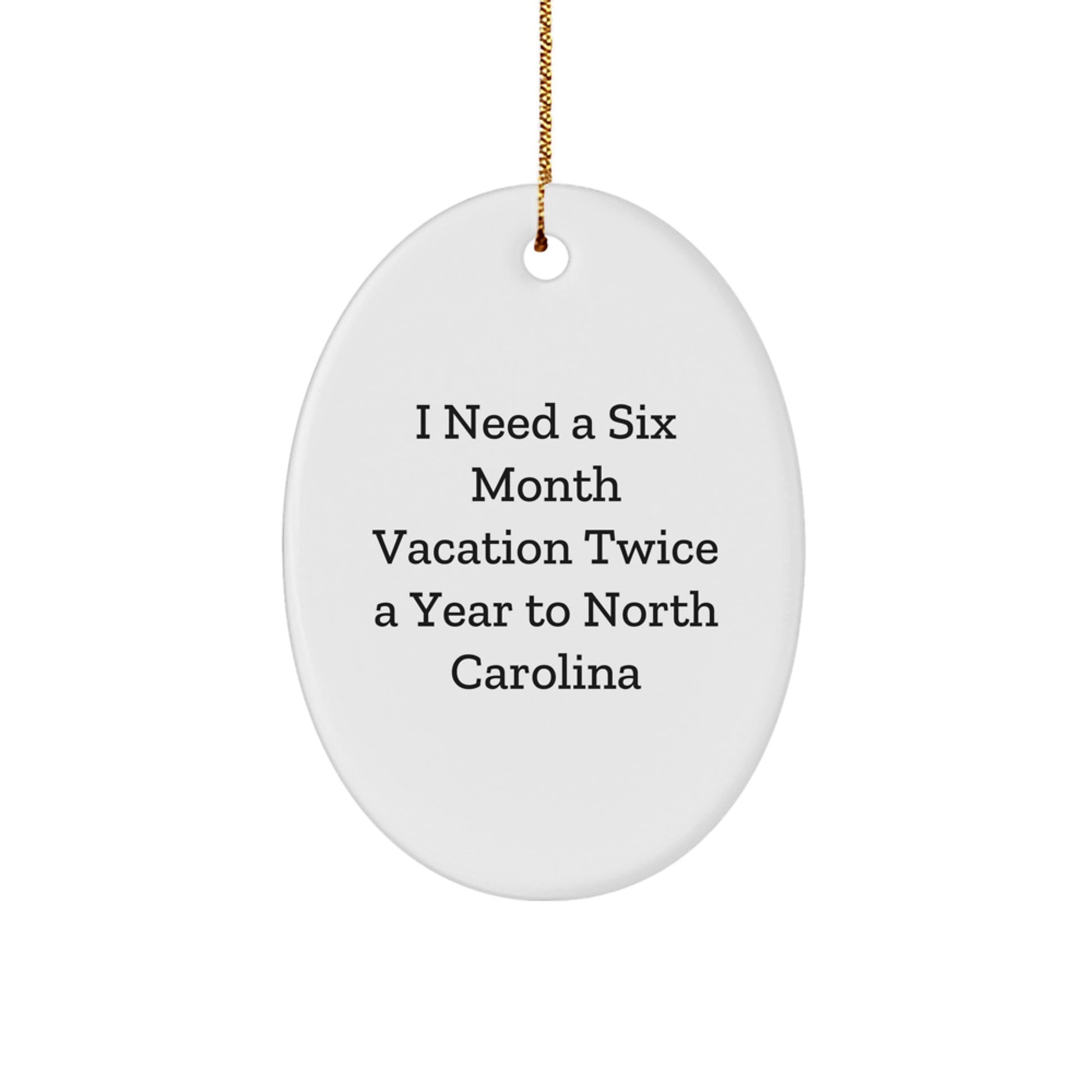 North Carolina Oval Ornament Gifts from Friends to Family - Need a Vacation Twice a Year, 'I Need A Six Month Vacation Twice A Year To North Carolina' Oval Ornament - Image 1