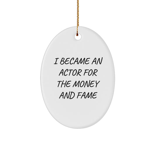 Funny Actor Gifts, Christmas Unique Gifts, Oval Ornament for Actor Friends, 'I Became An Actor For The Money And Fame' Quote - Image 1