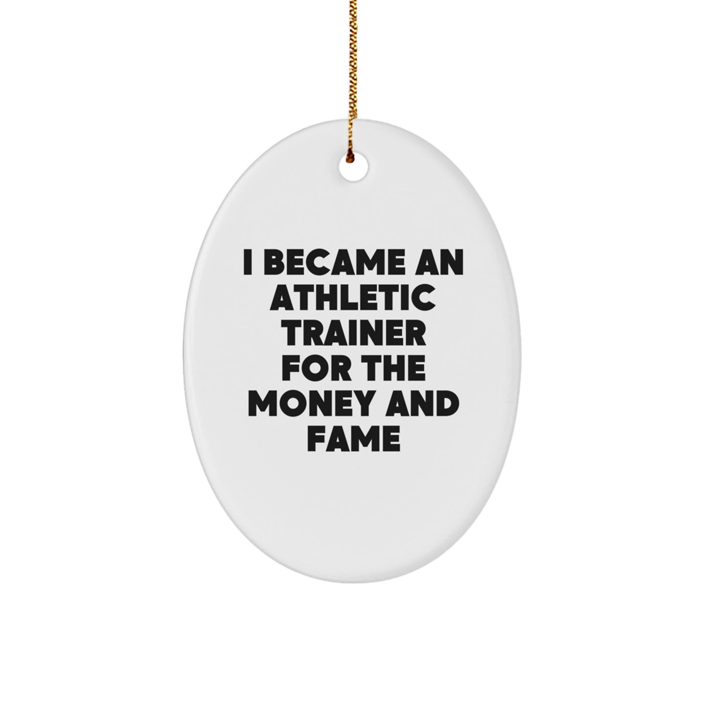 Unique Gifts for Athletic Trainers, Oval Ornament, Funny Quote - 'I Became An Athletic Trainer For The Money And Fame', Gifts from Friends and Family for Christmas - Image 1