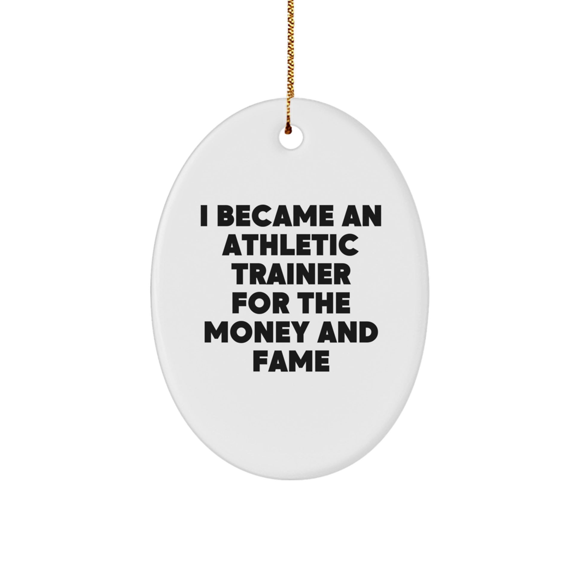 Unique Gifts for Athletic Trainers, Oval Ornament, Funny Quote - 'I Became An Athletic Trainer For The Money And Fame', Gifts from Friends and Family for Christmas - Image 1
