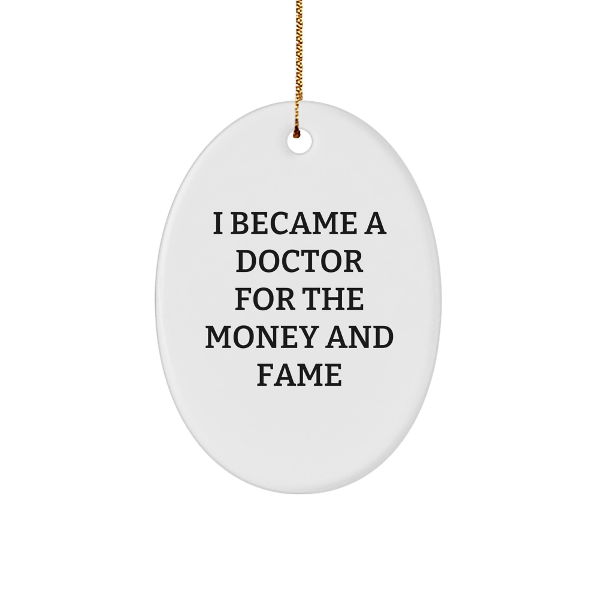 Funny Doctor Gifts from Men for Christmas Unique Oval Ornament - 'I Became A Doctor For The Money And Fame' Quote, White, Oval Shaped, Durable MDF - Image 1