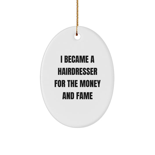 Funny Hairdresser Gifts from Friends for Hairdresser Men - Oval Ornament - I Became A Hairdresser For The Money And Fame - Christmas Unique Gifts - Image 1