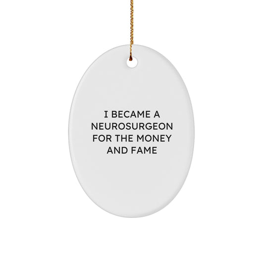 Funny Neurosurgeon Ornament Gifts from Men to Coworkers for Christmas Unique Decorations - Oval Shaped, White Color, I Became A Neurosurgeon For The Money And Fame Quote - Image 1