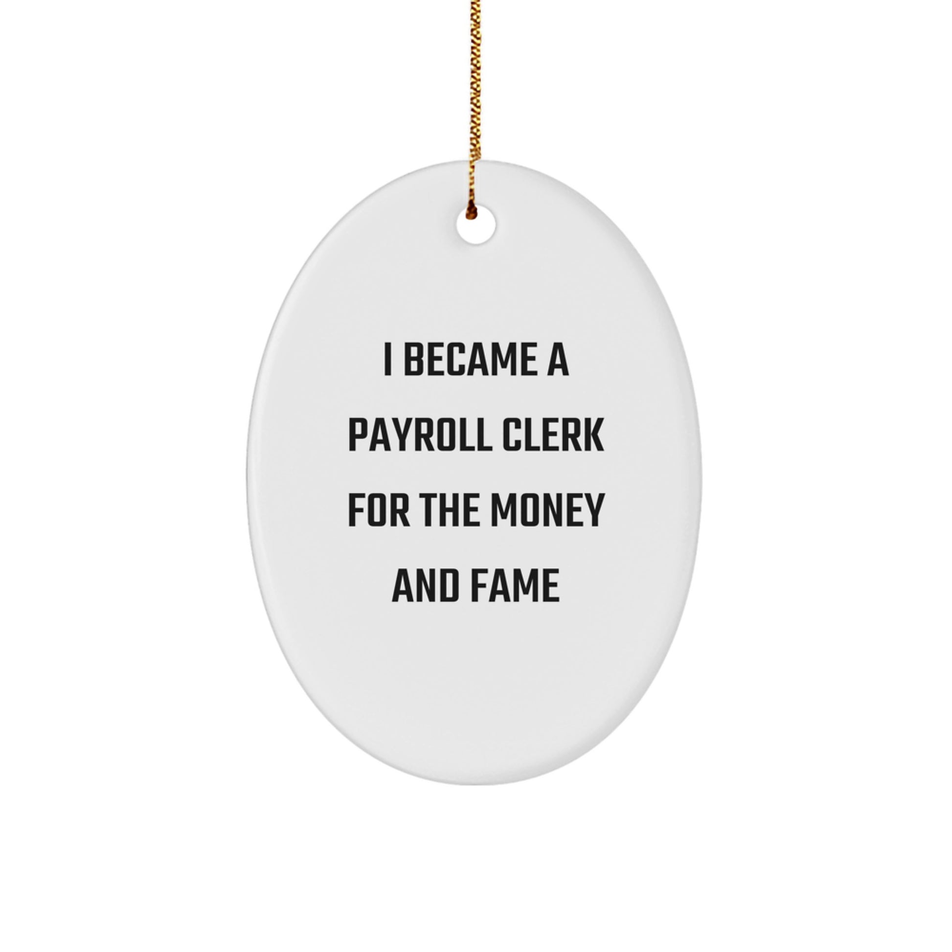Funny Payroll Clerk Gifts from Friends - I Became A Payroll Clerk For The Money And Fame Oval Ornament, White Christmas Unique Gifts for Payroll Clerk Men - Image 1