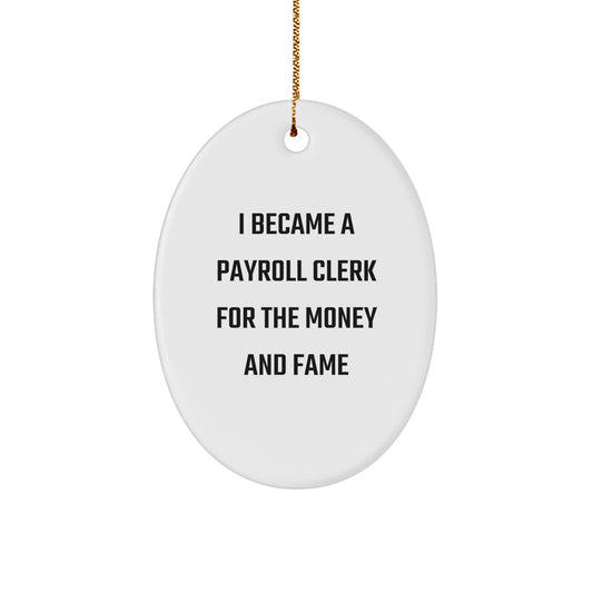 Funny Payroll Clerk Gifts from Friends - I Became A Payroll Clerk For The Money And Fame Oval Ornament, White Christmas Unique Gifts for Payroll Clerk Men - Image 1