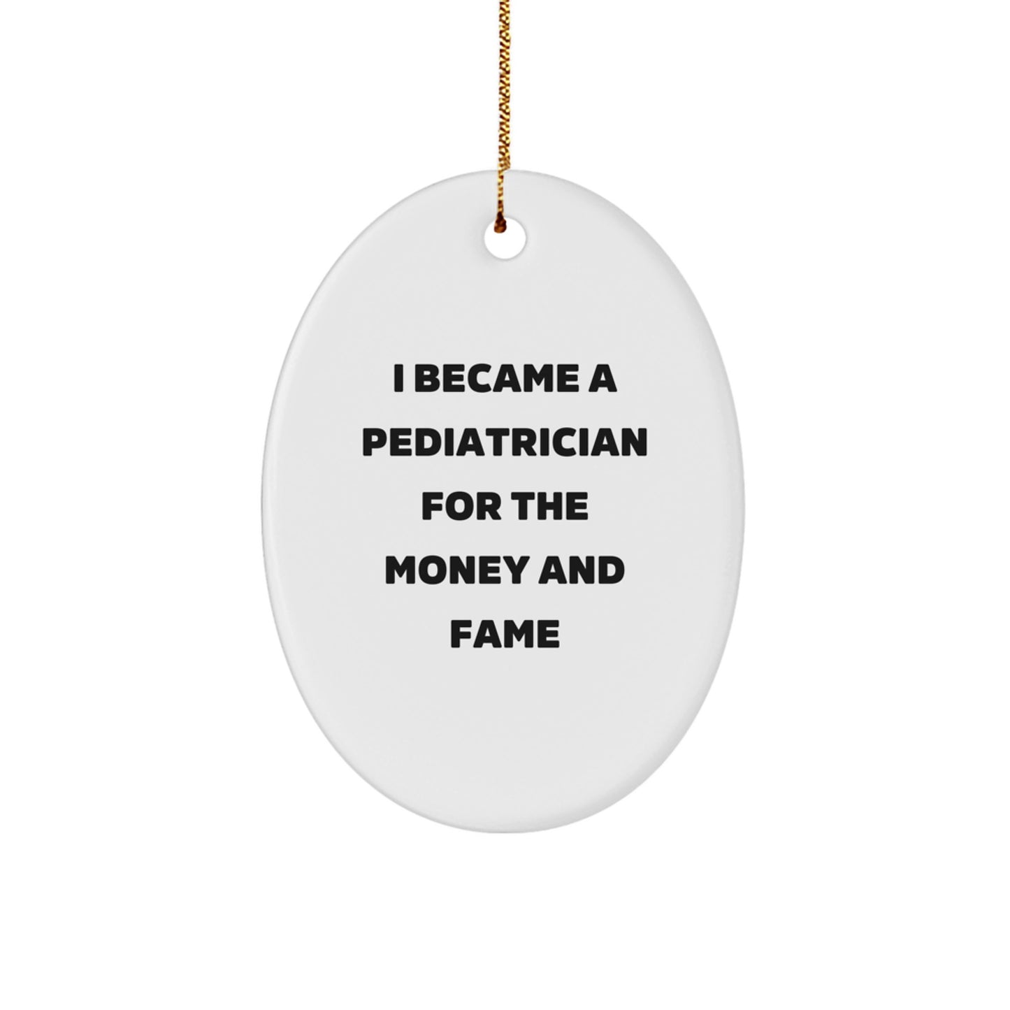 Funny Pediatrician Gifts for Men - Oval Ornament I Became A Pediatrician For The Money And Fame, Gifts from Friends for Christmas Unique - Image 1
