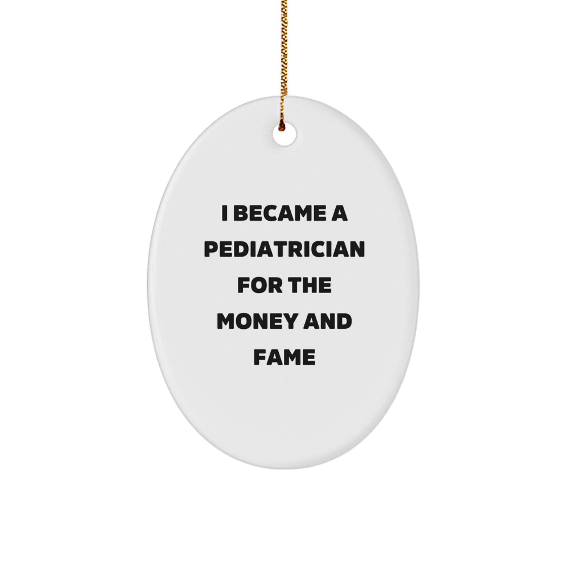 Funny Pediatrician Gifts for Men - Oval Ornament I Became A Pediatrician For The Money And Fame, Gifts from Friends for Christmas Unique - Image 1
