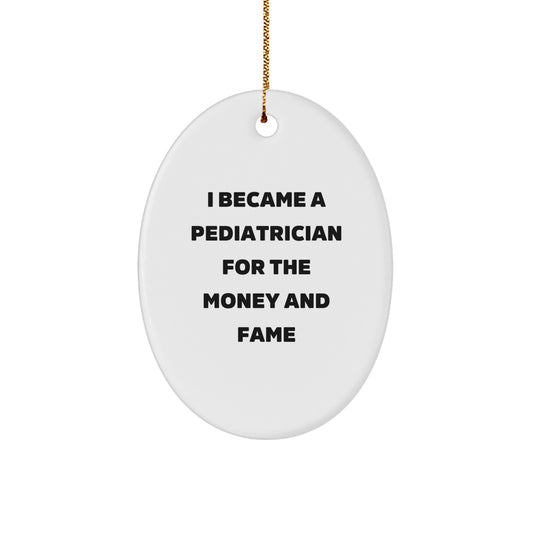 Funny Pediatrician Gifts for Men - Oval Ornament I Became A Pediatrician For The Money And Fame, Gifts from Friends for Christmas Unique - Image 1