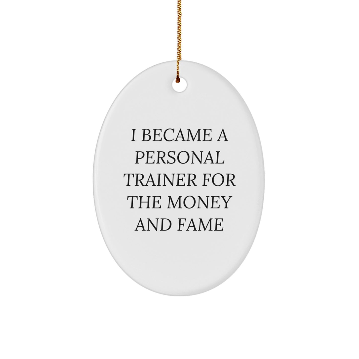 Funny Personal Trainer Gifts for Men Oval Ornament I Became A Personal Trainer For The Money And Fame Christmas Unique - Image 1