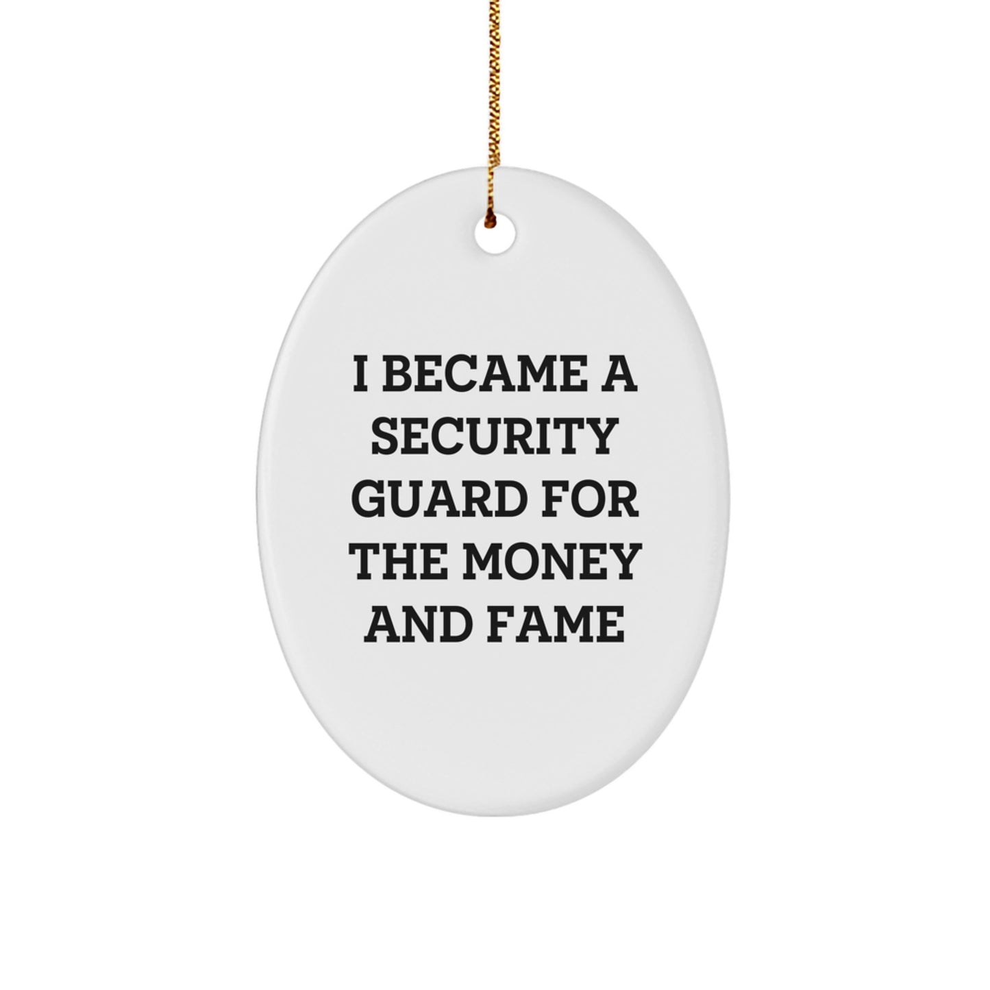 Funny Security Guard Christmas Unique Gifts from Friends and Family - Oval Ornament, I Became A Security Guard For The Money And Fame, Unique Christmas Decorations - Image 1