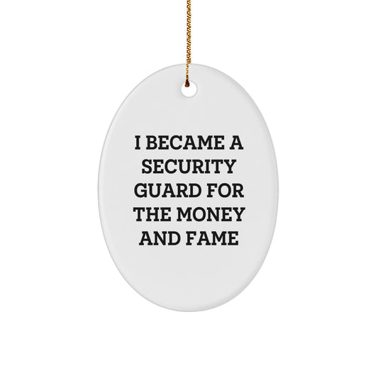 Funny Security Guard Christmas Unique Gifts from Friends and Family - Oval Ornament, I Became A Security Guard For The Money And Fame, Unique Christmas Decorations - Image 1