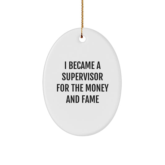 Funny Supervisor Gifts, Oval Ornament for Boss, I Became A Supervisor For The Money And Fame Quote, Christmas Unique Present for Men, Friends, Coworkers, Family - Image 1