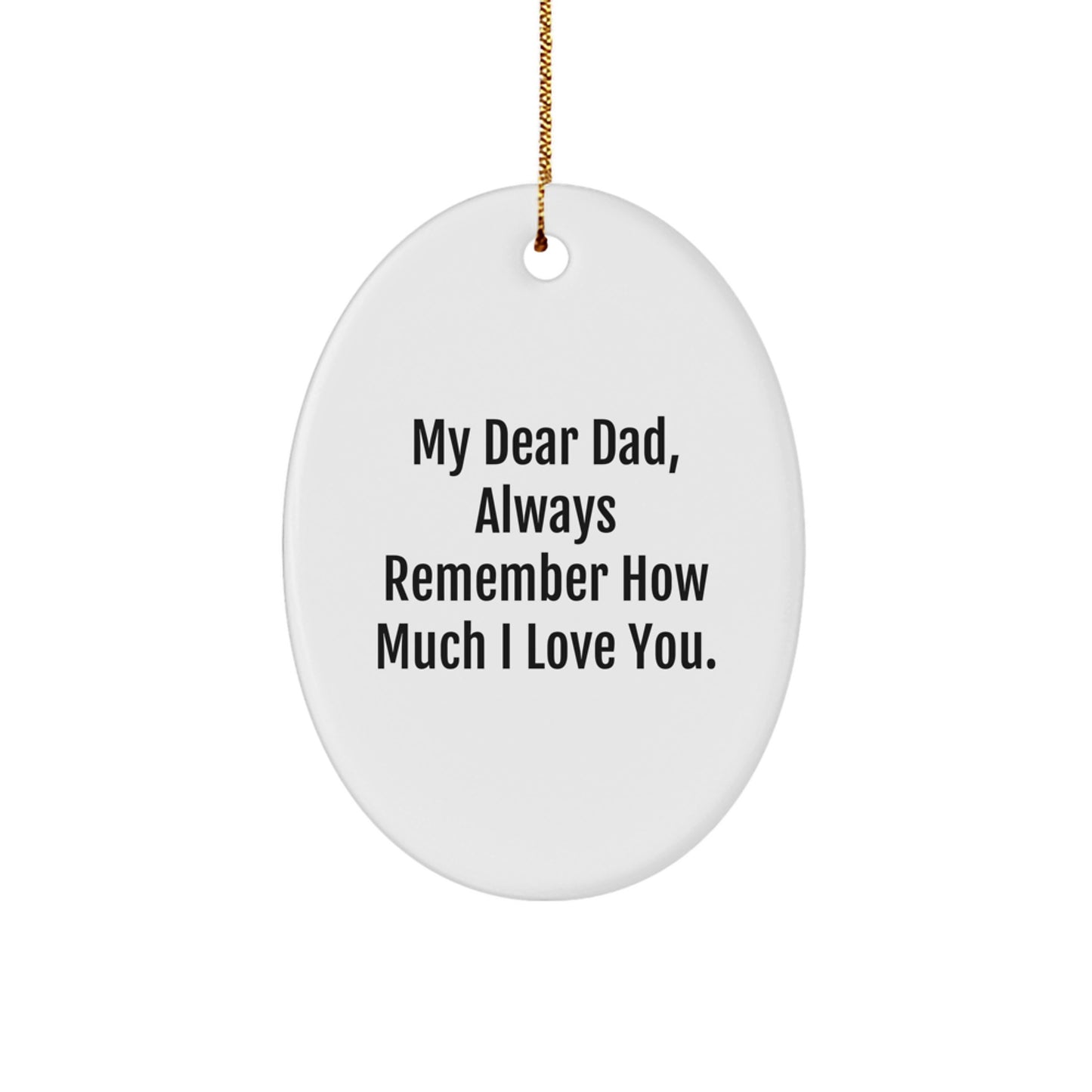 Dad Gifts from Family - Oval Ornament with 'My Dear Dad, Always Remember How Much I Love You.' Quote - Unique Christmas Unique Gifts for Dad - Image 1