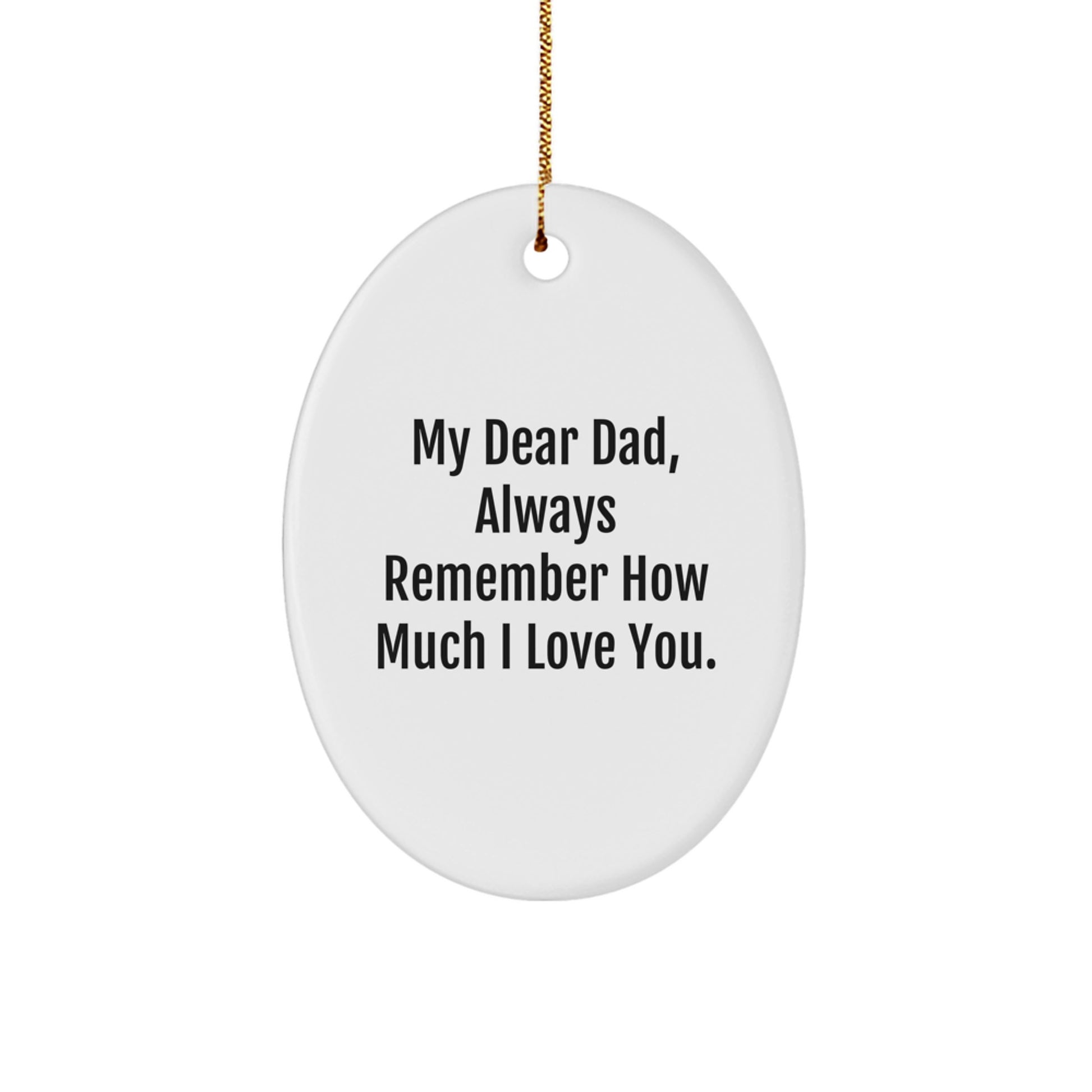 Dad Gifts from Family - Oval Ornament with 'My Dear Dad, Always Remember How Much I Love You.' Quote - Unique Christmas Unique Gifts for Dad - Image 1