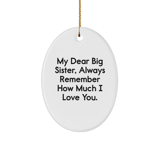 Christmas Unique Gifts from Mom to Big Sister - Oval Ornament with Funny Quote My 'Dear Big Sister, Always Remember How Much I Love You.' - Image 1