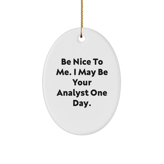 Funny Analyst Gifts, Oval Ornaments for Coworkers, Be Nice To Me I May Be Your Analyst One Day Christmas Unique Gifts from Friends - Image 1